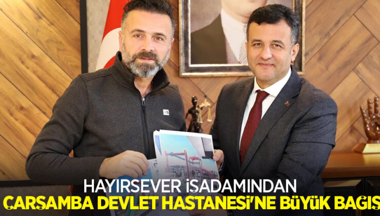 Hayırsever işadamından Çarşamba Devlet Hastanesi’ne büyük bağış