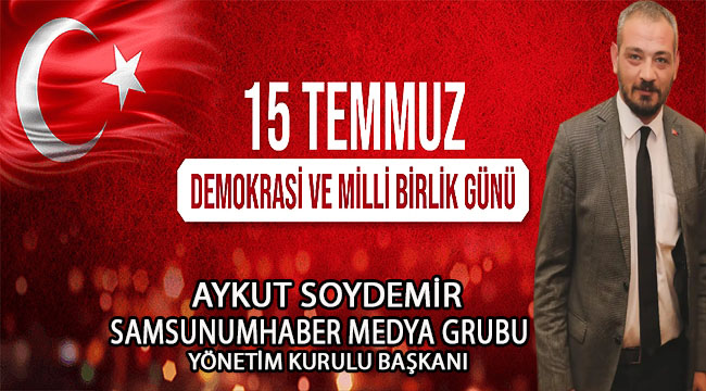 Samsunumhaber medya grubu Yönetim Kurulu Başkanı Aykut Soydemir, 15 Temmuz Demokrasi Bayramı dolayısıyla bir mesaj yayınladı