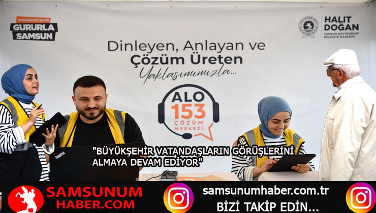 BÜYÜKŞEHİR VATANDAŞLARIN GÖRÜŞLERİNİ ALMAYA DEVAM EDİYOR