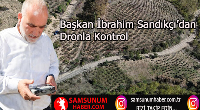 Başkan İbrahim Sandıkçı’dan Dronla Kontrol