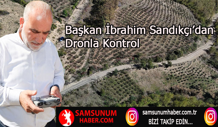 Başkan İbrahim Sandıkçı’dan Dronla Kontrol