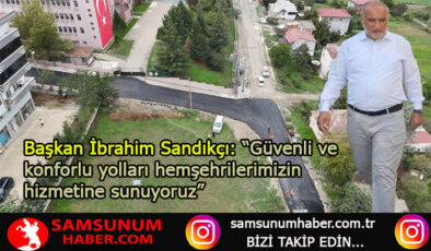 Başkan İbrahim Sandıkçı: “Güvenli ve konforlu yolları hemşehrilerimizin hizmetine sunuyoruz”