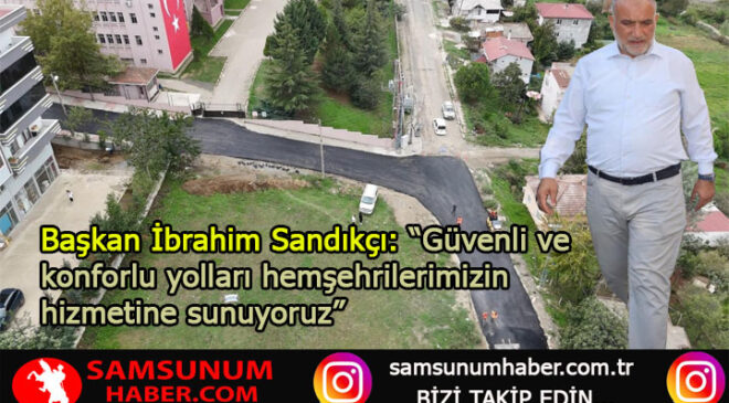 Başkan İbrahim Sandıkçı: “Güvenli ve konforlu yolları hemşehrilerimizin hizmetine sunuyoruz”