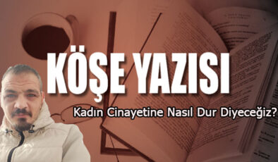 Kadın Cinayetine Nasıl Dur Diyeceğiz?